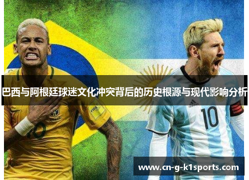 巴西与阿根廷球迷文化冲突背后的历史根源与现代影响分析