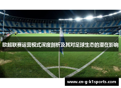 欧超联赛运营模式深度剖析及其对足球生态的潜在影响