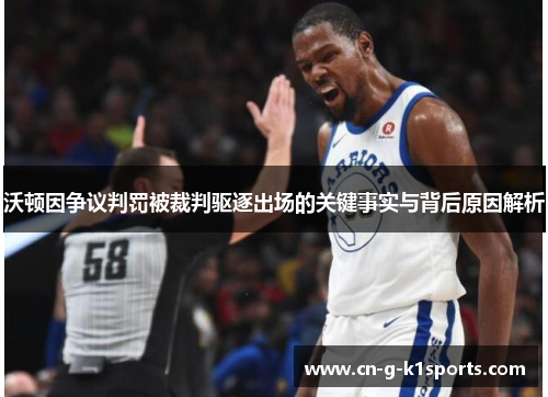 沃顿因争议判罚被裁判驱逐出场的关键事实与背后原因解析