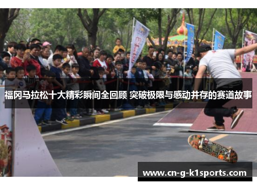 福冈马拉松十大精彩瞬间全回顾 突破极限与感动并存的赛道故事