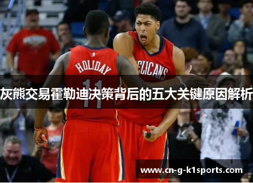 灰熊交易霍勒迪决策背后的五大关键原因解析 灰熊交易霍勒迪决策背后的五大关键原因解析