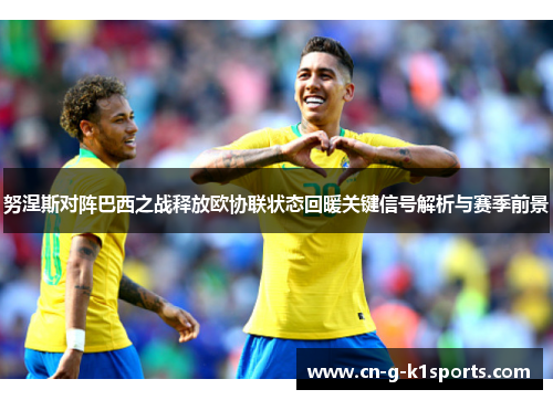 努涅斯对阵巴西之战释放欧协联状态回暖关键信号解析与赛季前景
