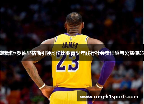 詹姆斯·罗德里格斯引领哥伦比亚青少年践行社会责任感与公益使命