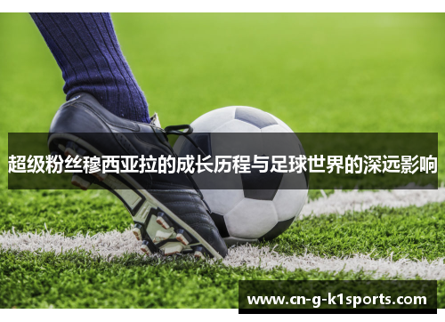 超级粉丝穆西亚拉的成长历程与足球世界的深远影响